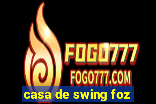 casa de swing foz